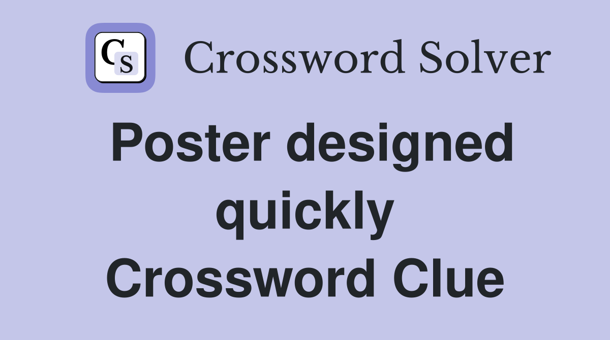 Poster designed quickly Crossword Clue
