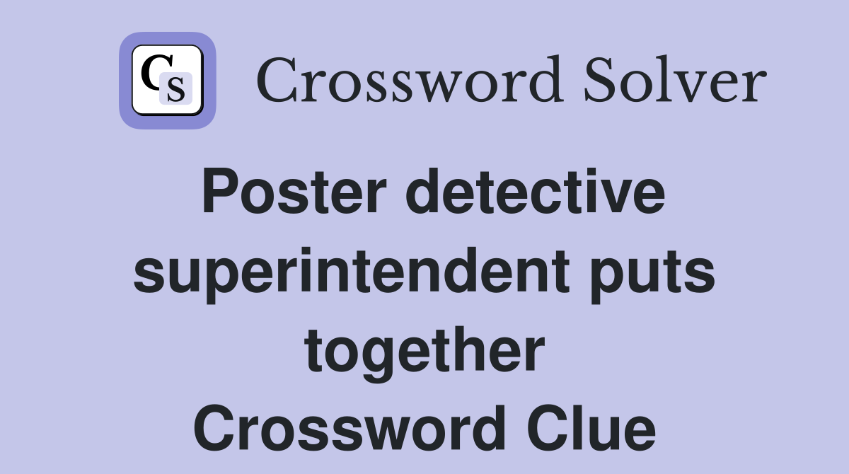 Poster detective superintendent puts together Crossword Clue
