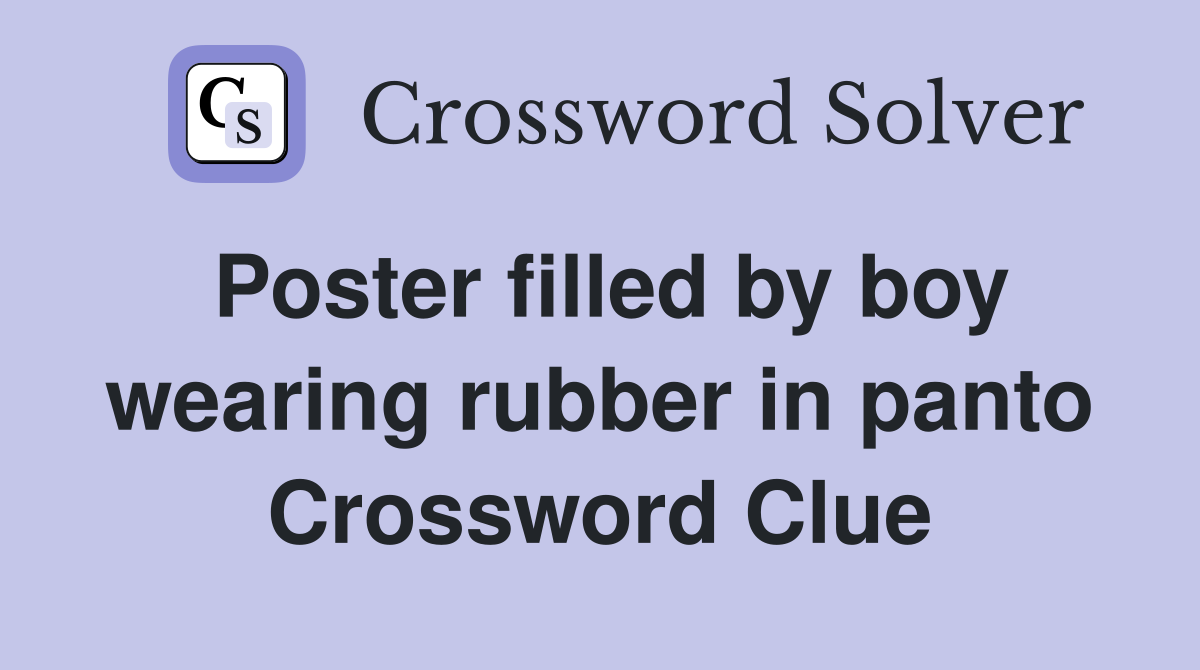 Poster filled by boy wearing rubber in panto Crossword Clue