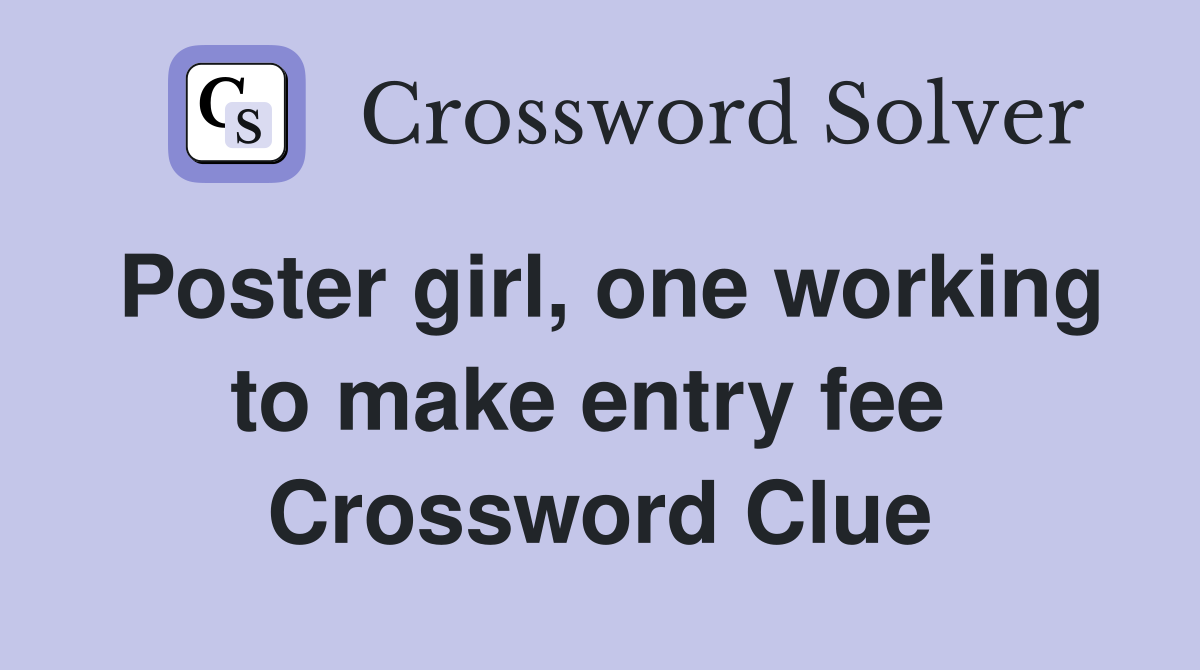 Poster girl, one working to make entry fee  Crossword Clue