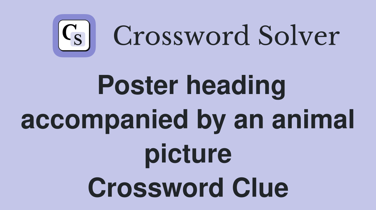 Poster heading accompanied by an animal picture Crossword Clue