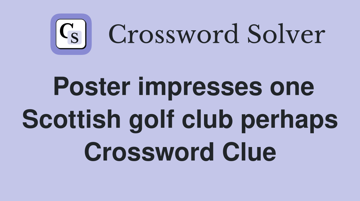 Poster impresses one Scottish golf club perhaps Crossword Clue