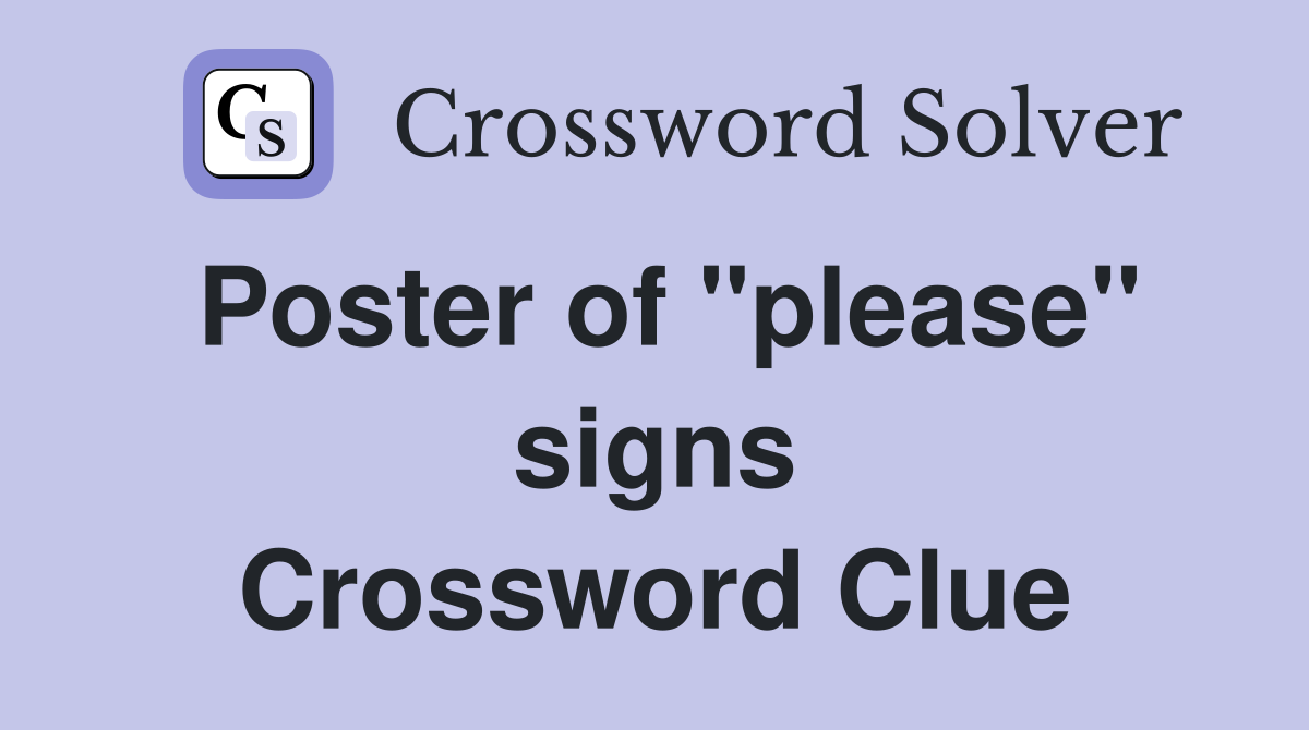 Poster of ''please'' signs Crossword Clue