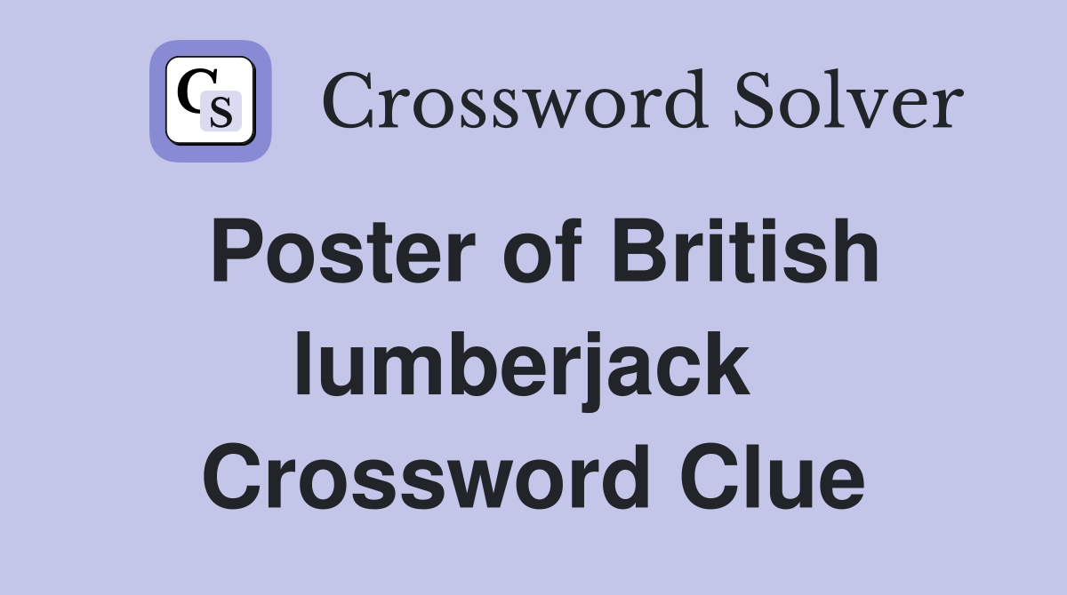Poster of British lumberjack  Crossword Clue