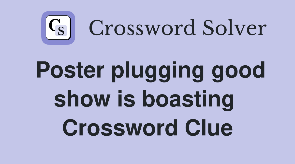 Poster plugging good show is boasting  Crossword Clue
