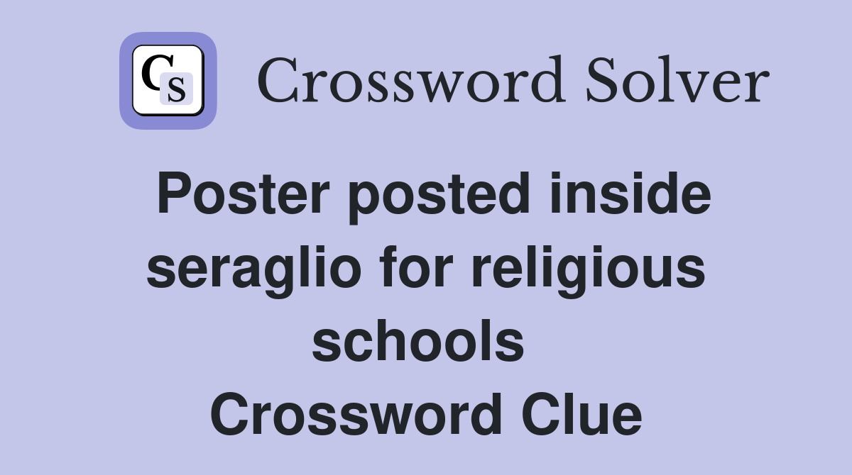 Poster posted inside seraglio for religious schools  Crossword Clue