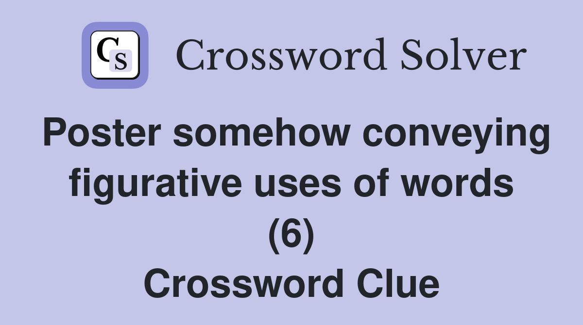 Poster somehow conveying figurative uses of words (6) Crossword Clue