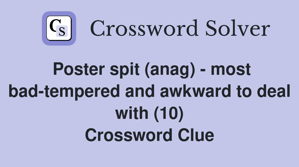 Poster spit (anag) - most bad-tempered and awkward to deal with (10) Crossword Clue