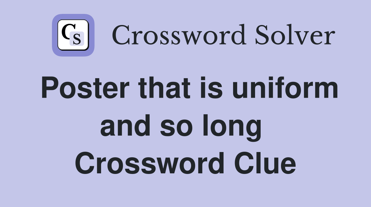 Poster that is uniform and so long  Crossword Clue