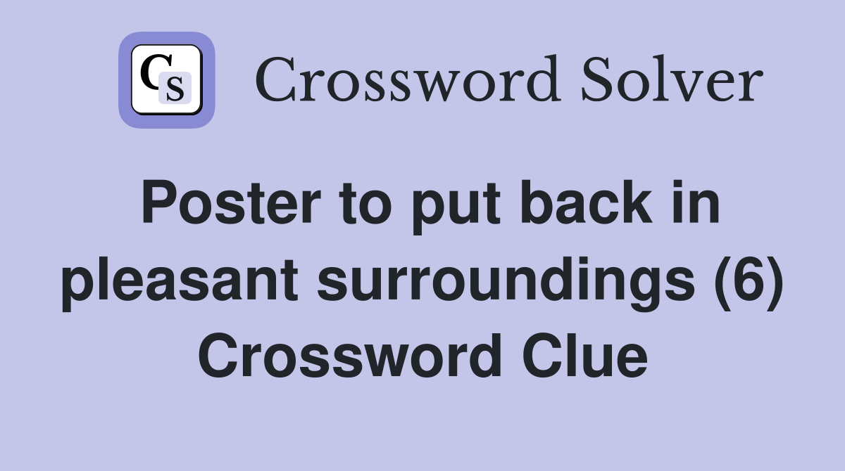 Poster to put back in pleasant surroundings (6) Crossword Clue