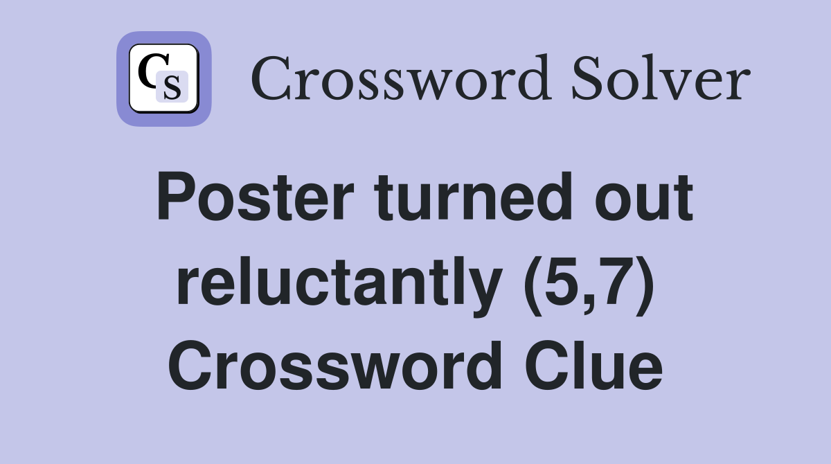 Poster turned out reluctantly (5,7) Crossword Clue