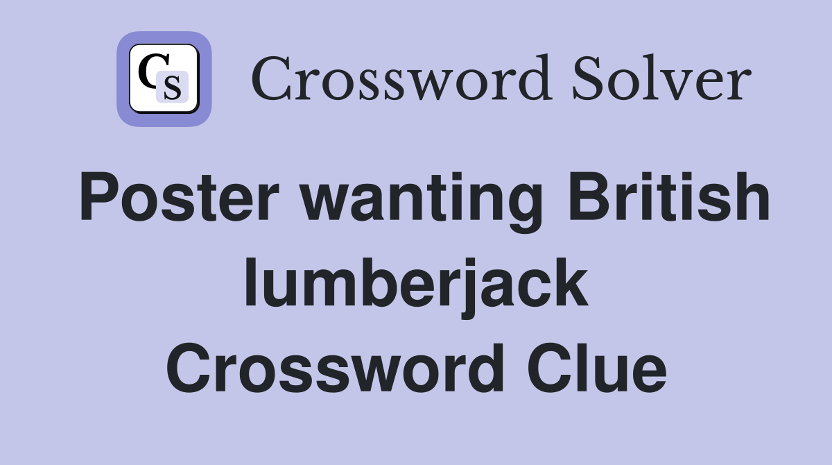 Poster wanting British lumberjack Crossword Clue