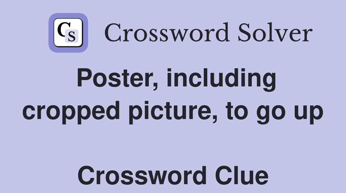Poster, including cropped picture, to go up  Crossword Clue
