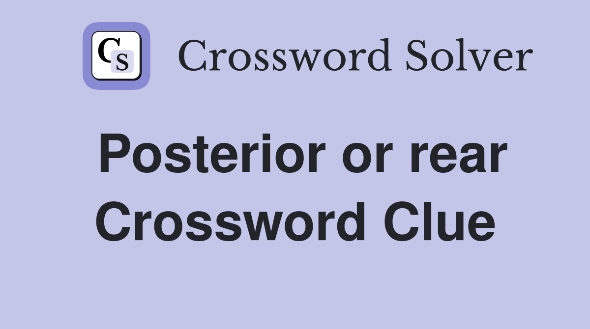 Posterior or rear Crossword Clue