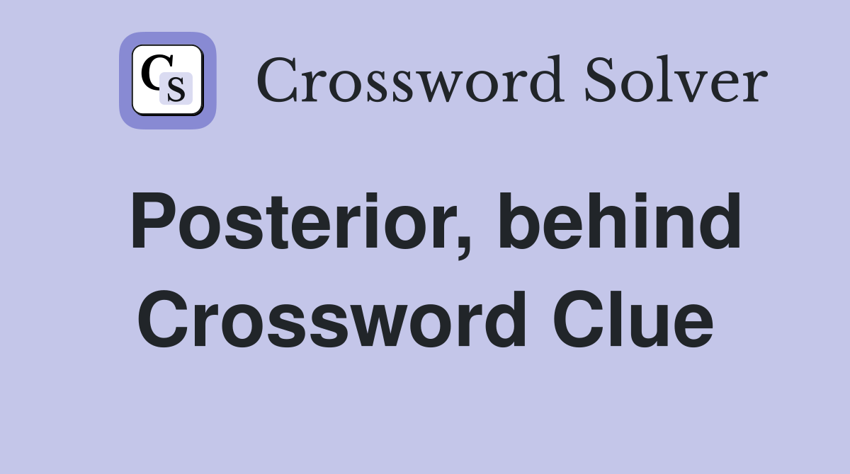 Posterior, behind Crossword Clue