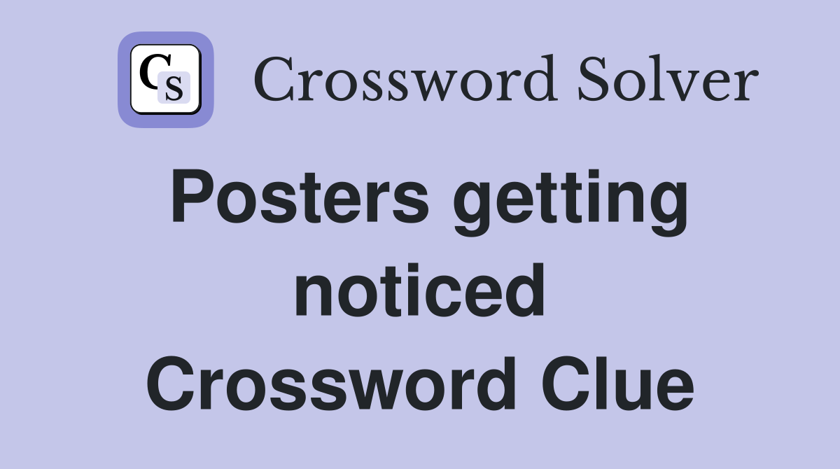 Posters getting noticed Crossword Clue