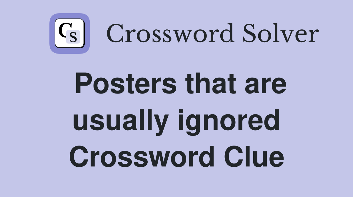 Posters that are usually ignored Crossword Clue