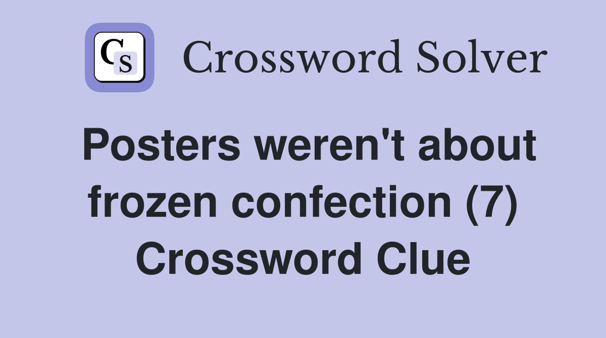 Posters weren't about frozen confection (7) Crossword Clue