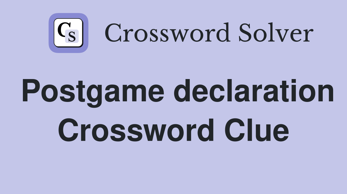 Postgame declaration Crossword Clue
