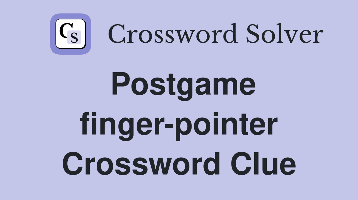 Postgame finger-pointer Crossword Clue