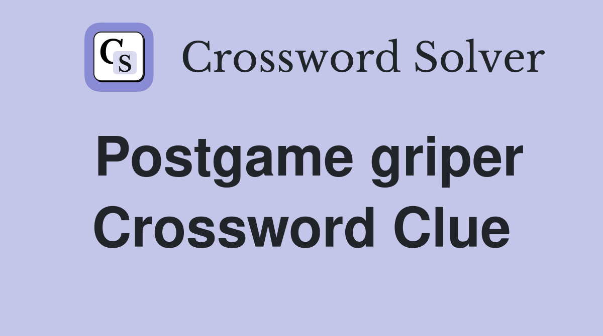 Postgame griper Crossword Clue