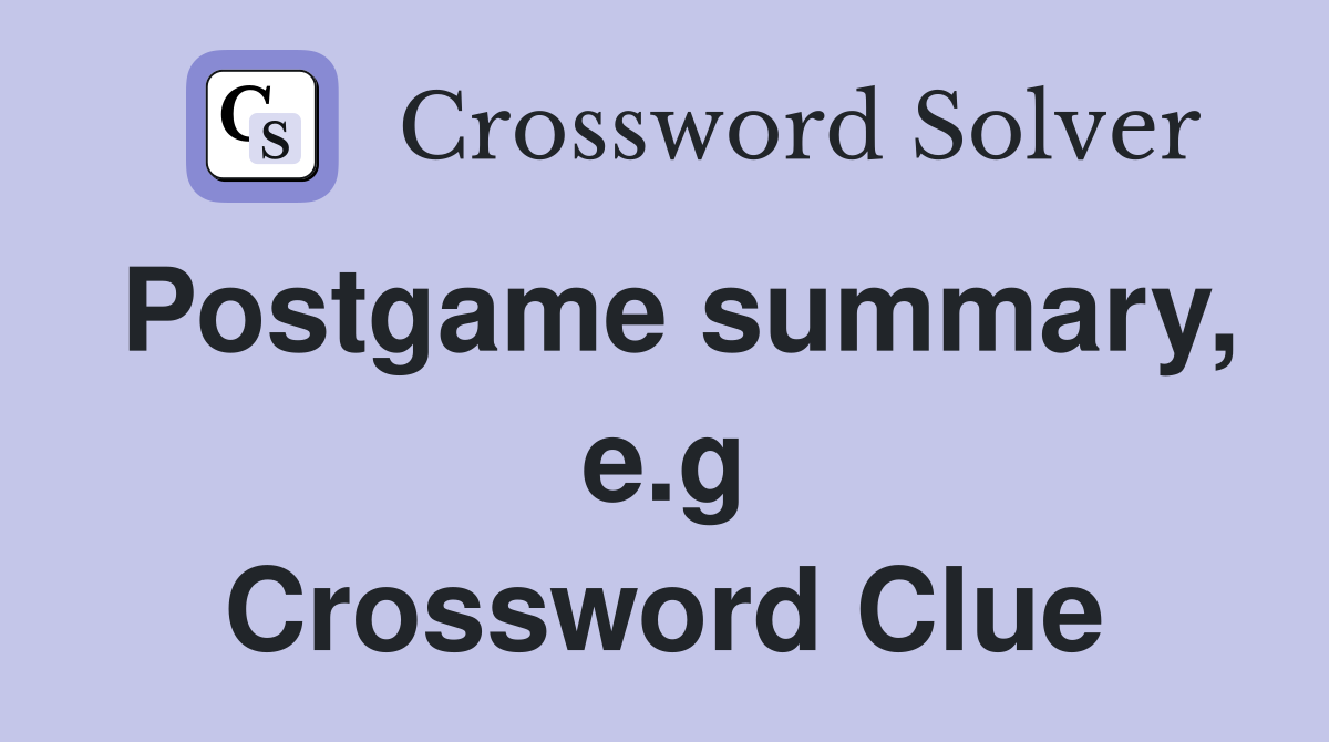 Postgame summary, e.g Crossword Clue