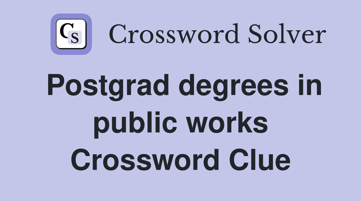 Postgrad degrees in public works Crossword Clue