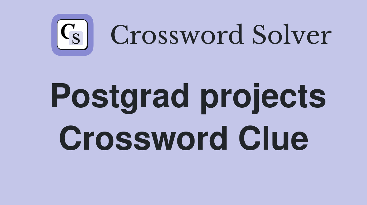 Postgrad projects Crossword Clue