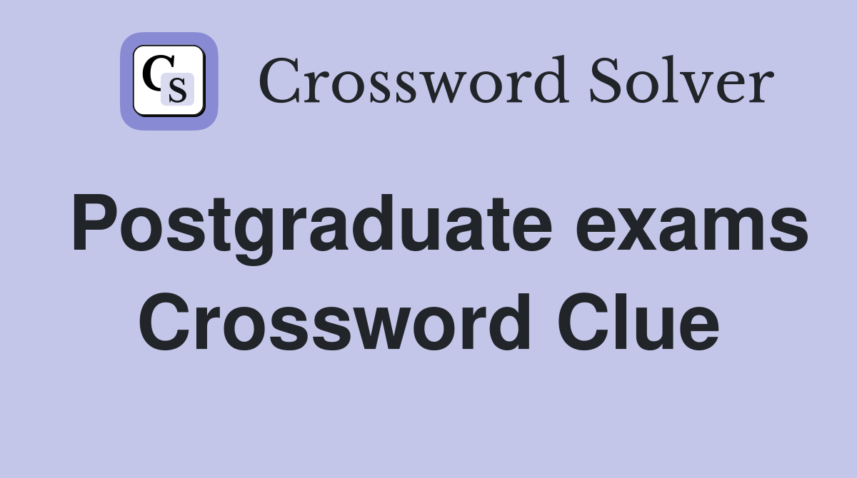 Postgraduate exams Crossword Clue