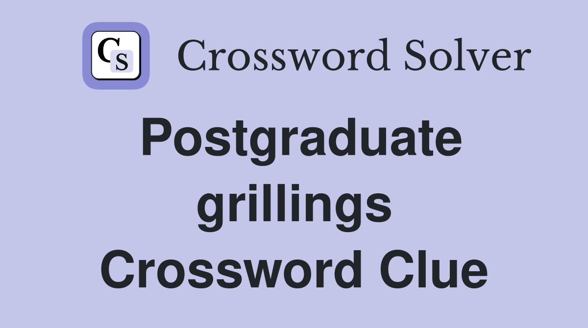 Postgraduate grillings Crossword Clue