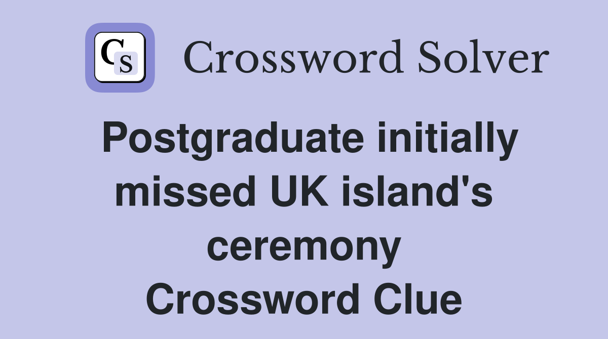 Postgraduate initially missed UK island's ceremony Crossword Clue