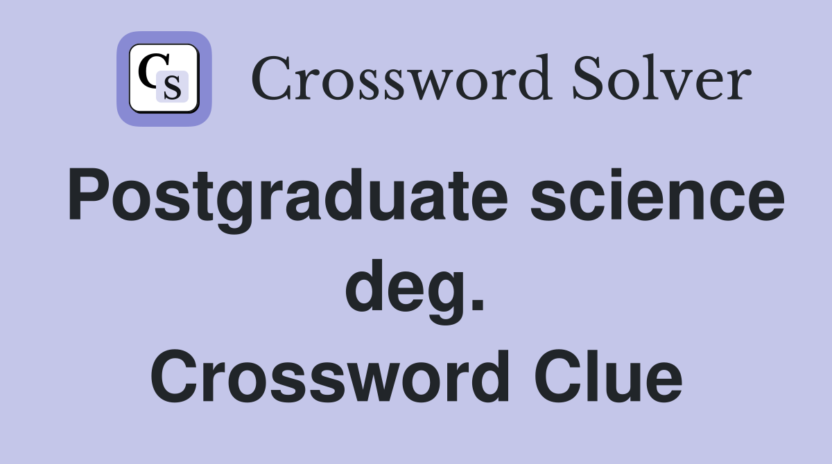 Postgraduate science deg. Crossword Clue