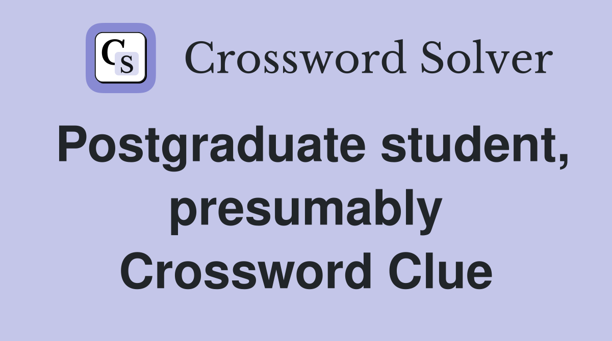 Postgraduate student, presumably Crossword Clue