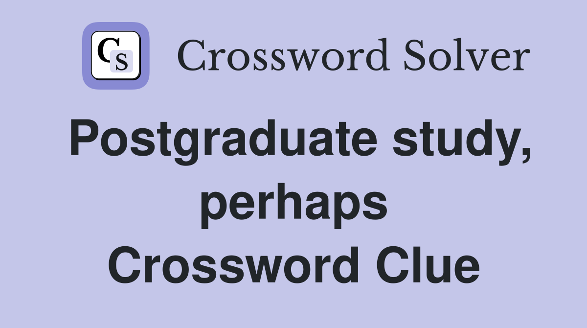 Postgraduate study, perhaps Crossword Clue