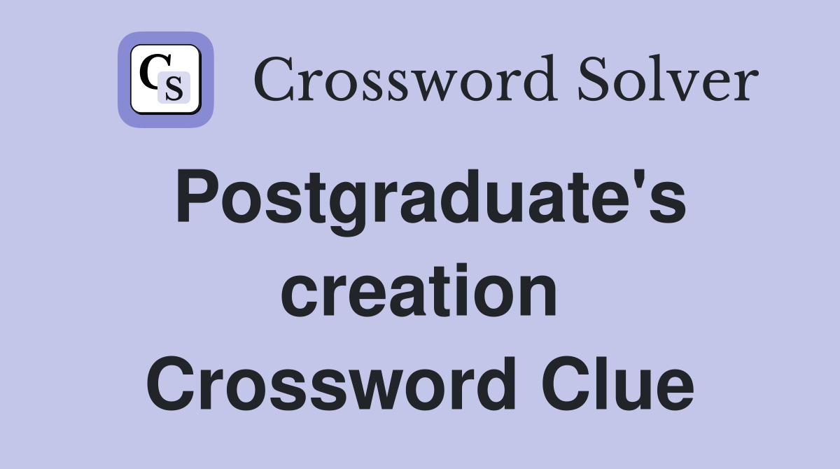 Postgraduate's creation Crossword Clue
