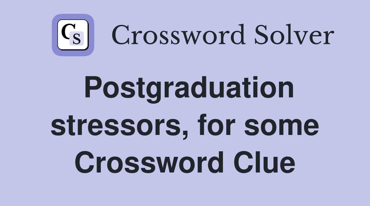 Postgraduation stressors, for some Crossword Clue