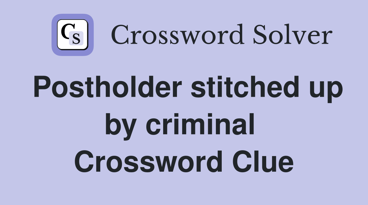 Postholder stitched up by criminal  Crossword Clue