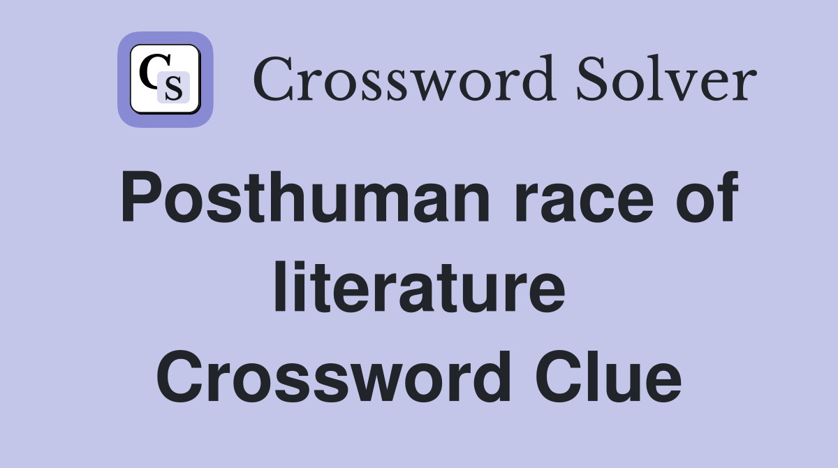 Posthuman race of literature Crossword Clue
