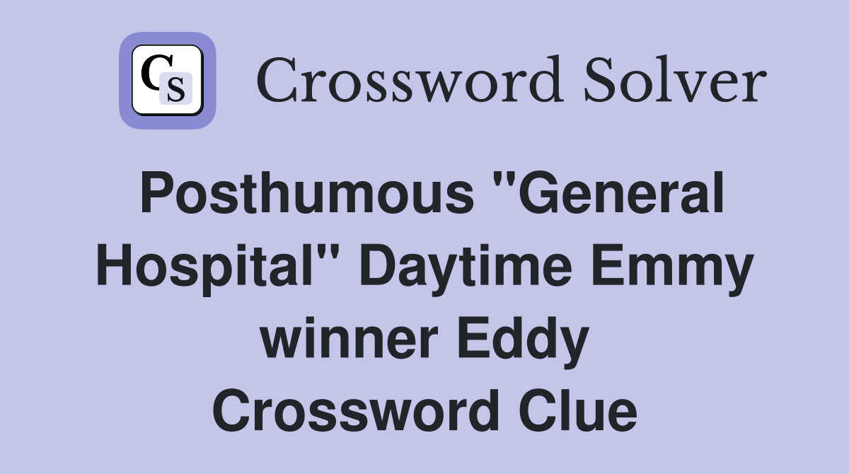 Posthumous "General Hospital" Daytime Emmy winner Eddy Crossword Clue
