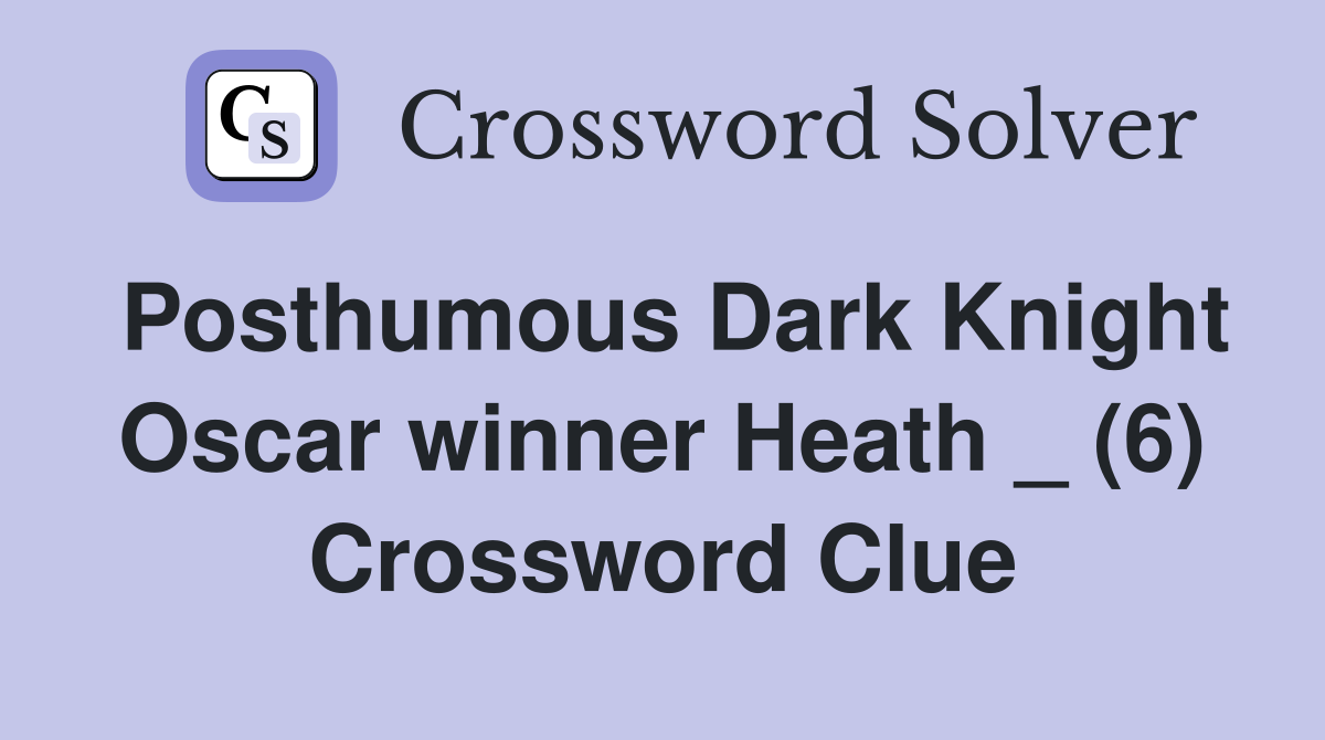 Posthumous Dark Knight Oscar winner Heath _ (6) Crossword Clue