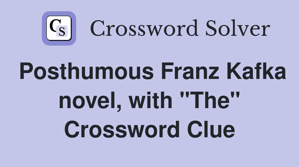 Posthumous Franz Kafka novel, with "The" Crossword Clue