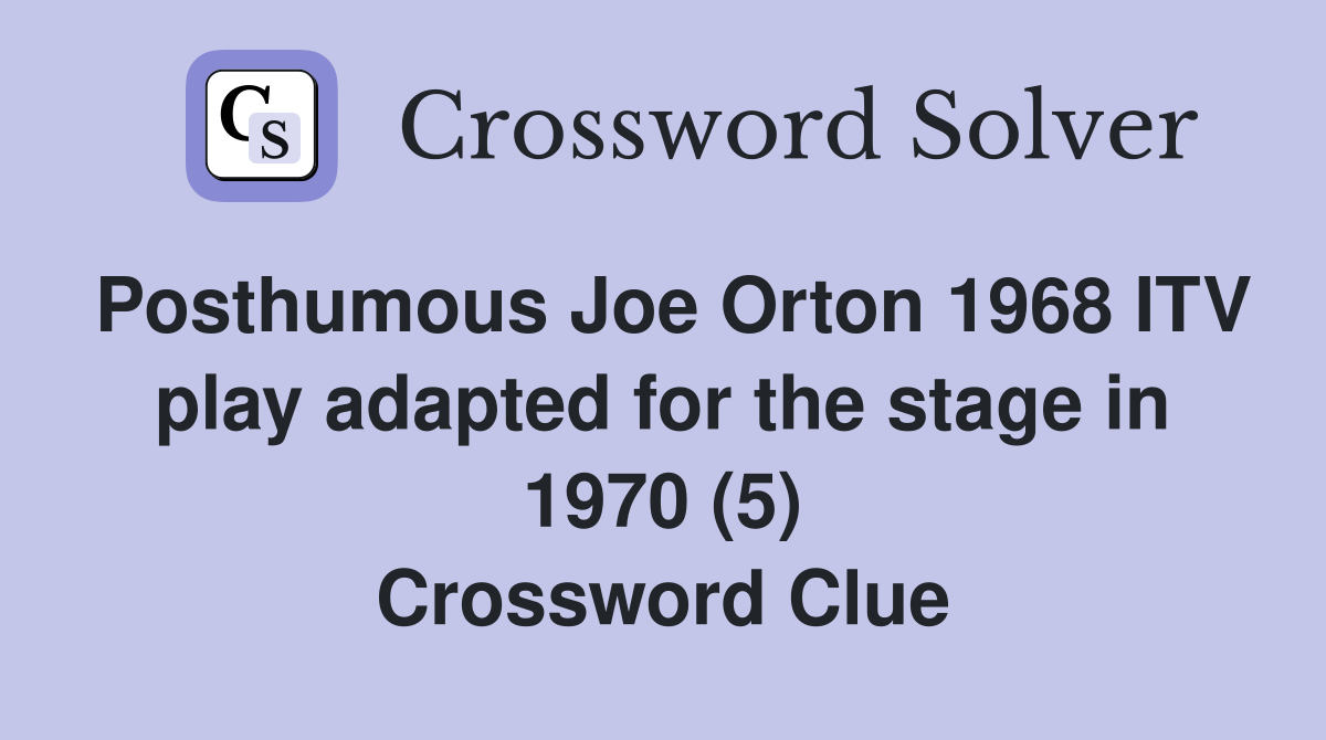 Posthumous Joe Orton 1968 ITV play adapted for the stage in 1970 (5) Crossword Clue