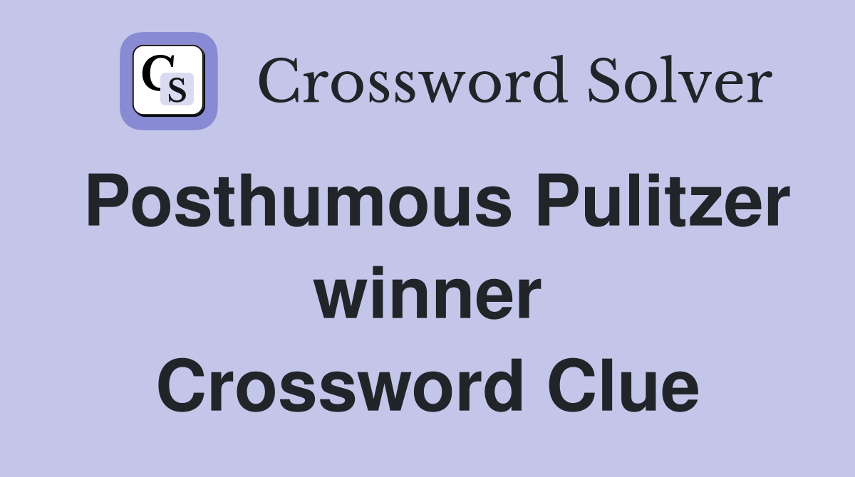 Posthumous Pulitzer winner Crossword Clue