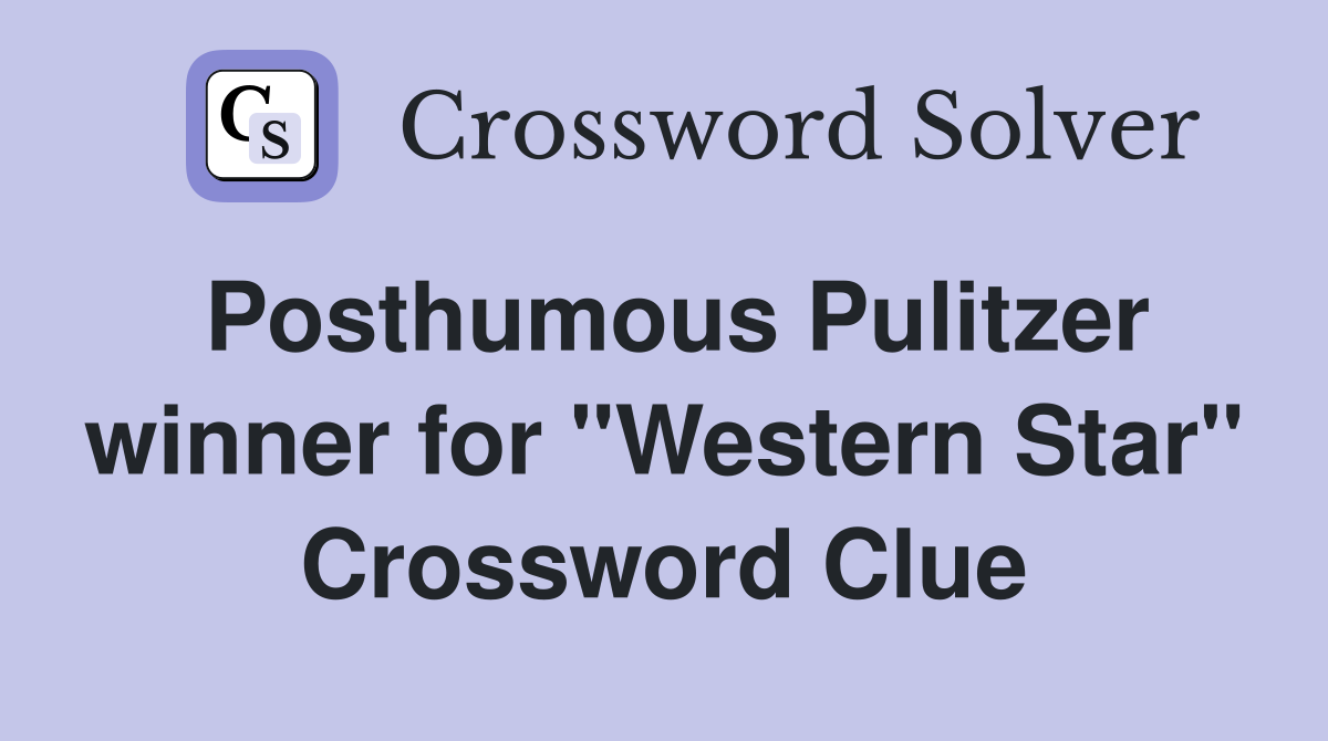 Posthumous Pulitzer winner for "Western Star" Crossword Clue