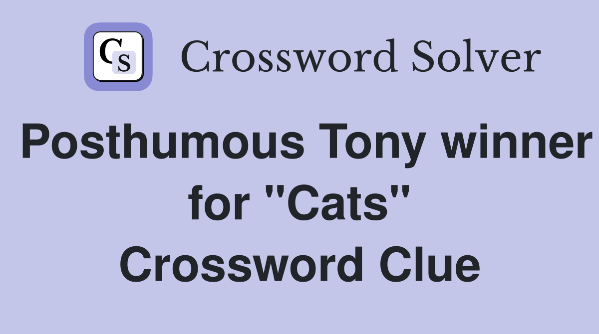 Posthumous Tony winner for "Cats" Crossword Clue