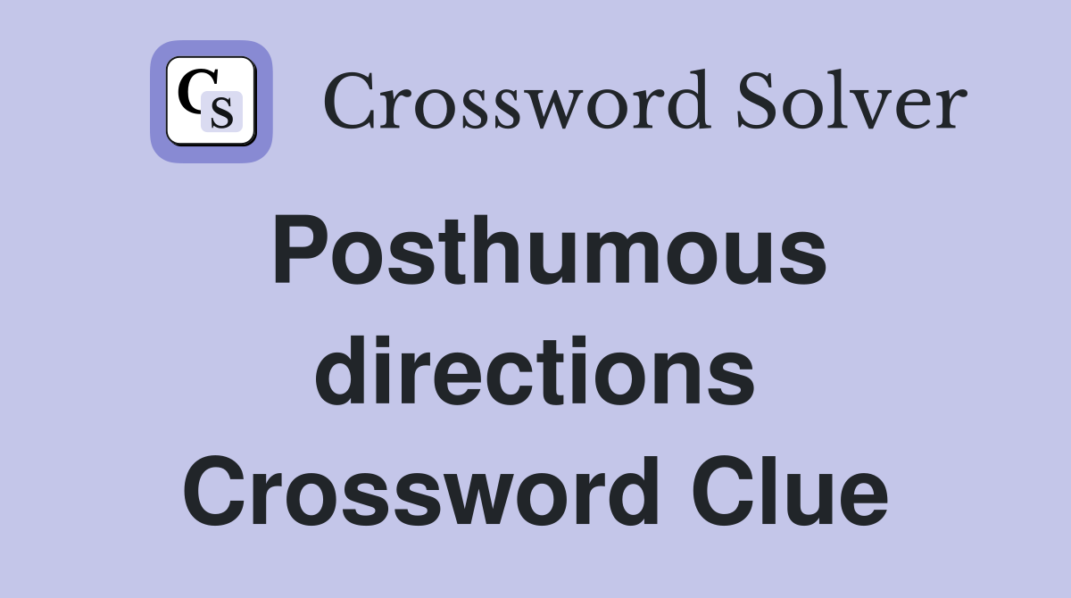 Posthumous directions Crossword Clue