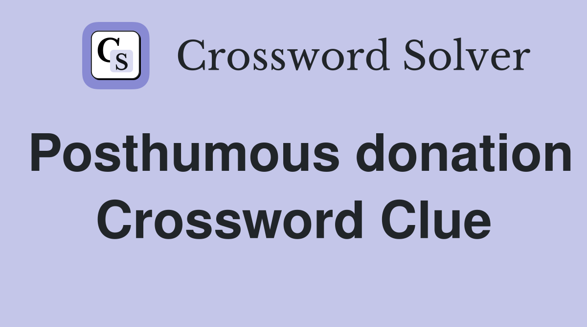 Posthumous donation Crossword Clue
