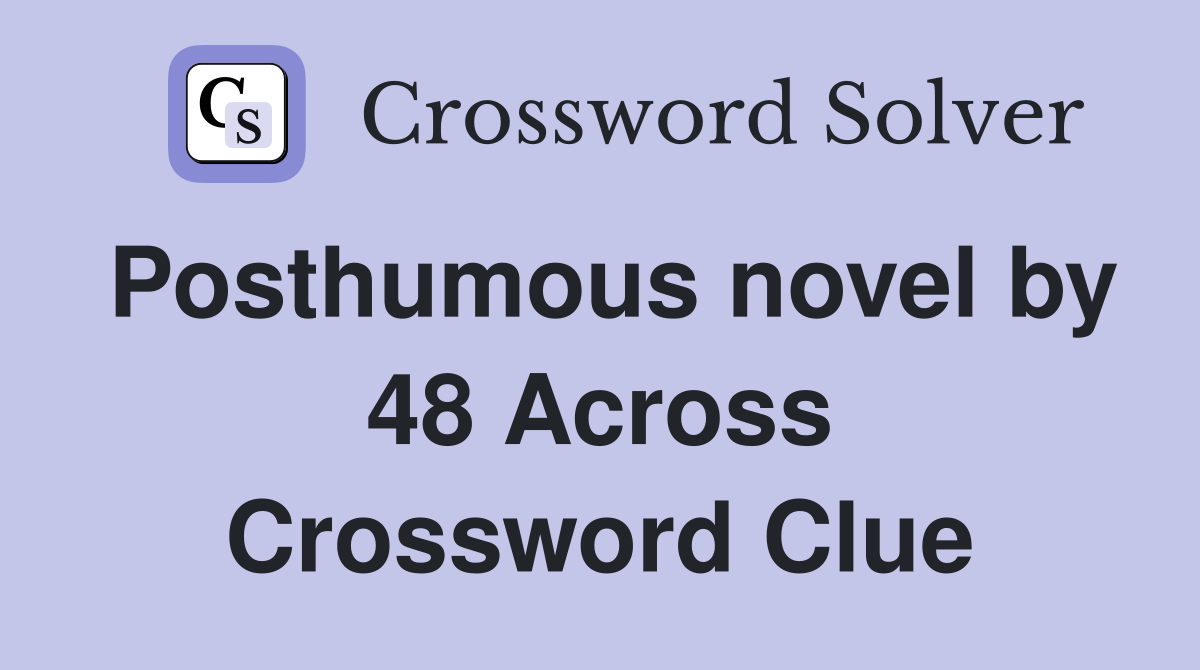 Posthumous novel by 48 Across Crossword Clue