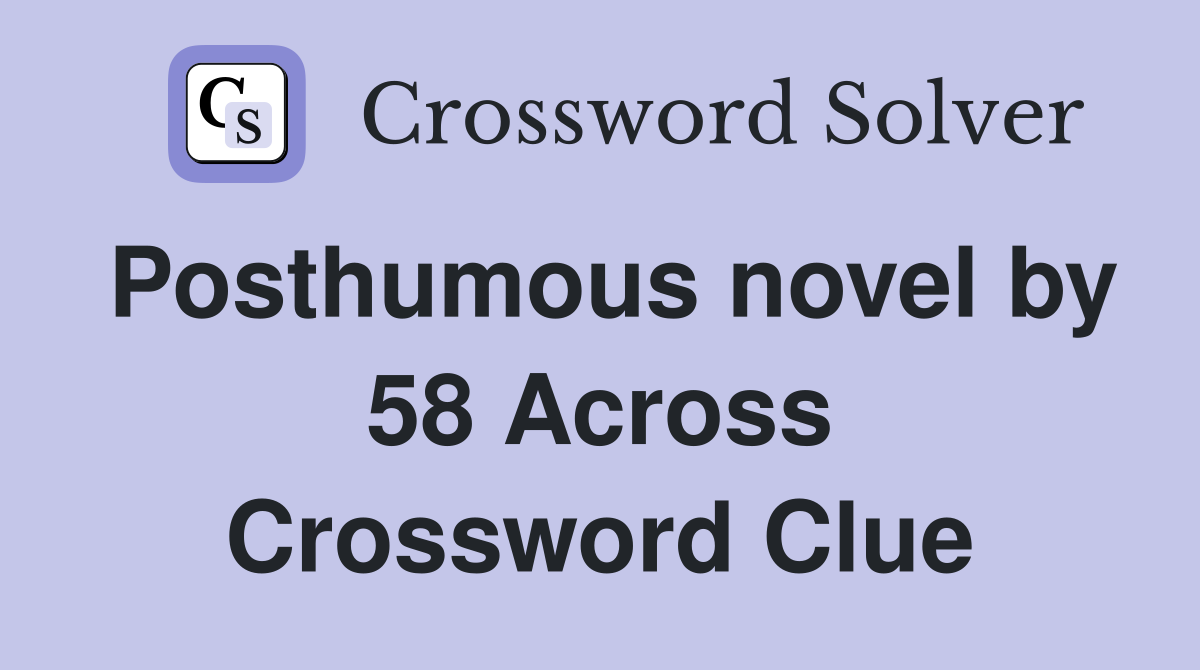 Posthumous novel by 58 Across Crossword Clue