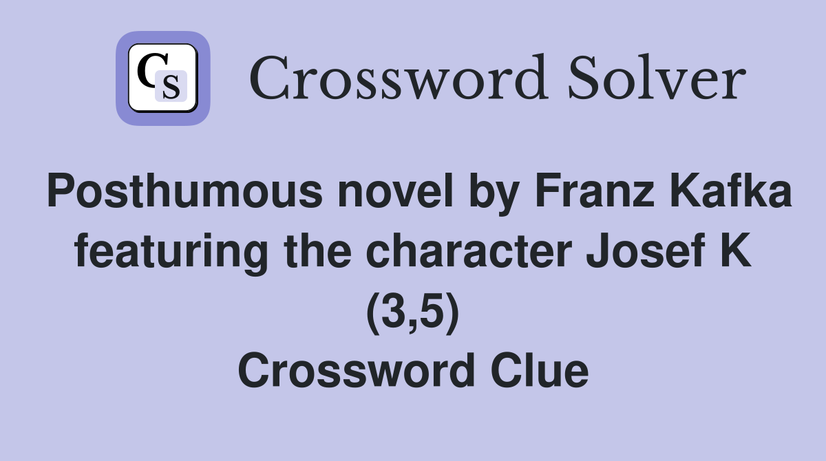 Posthumous novel by Franz Kafka featuring the character Josef K (3,5) Crossword Clue